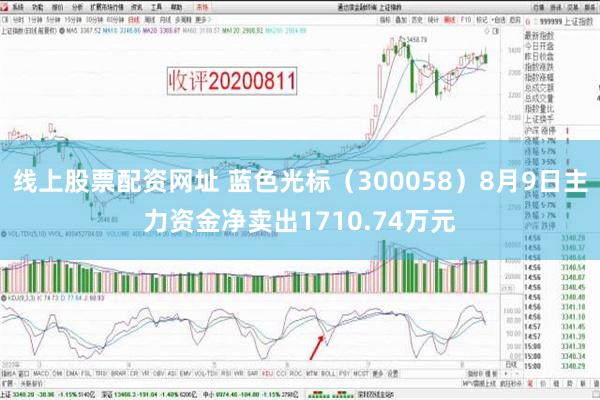 线上股票配资网址 蓝色光标（300058）8月9日主力资金净卖出1710.74万元