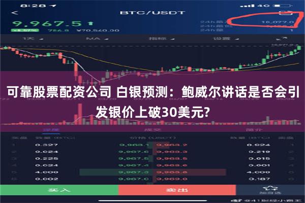 可靠股票配资公司 白银预测：鲍威尔讲话是否会引发银价上破30美元?