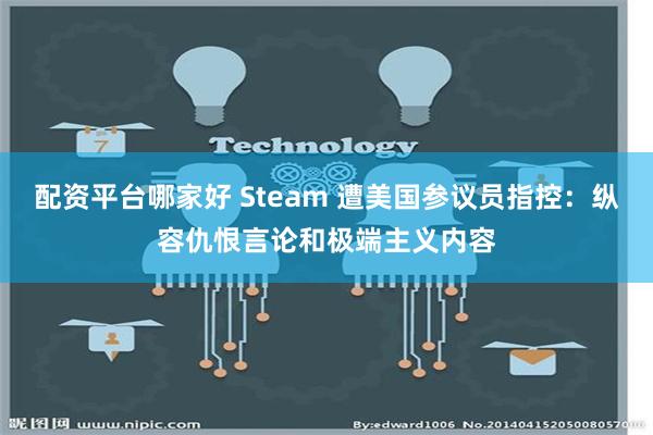 配资平台哪家好 Steam 遭美国参议员指控：纵容仇恨言论和极端主义内容