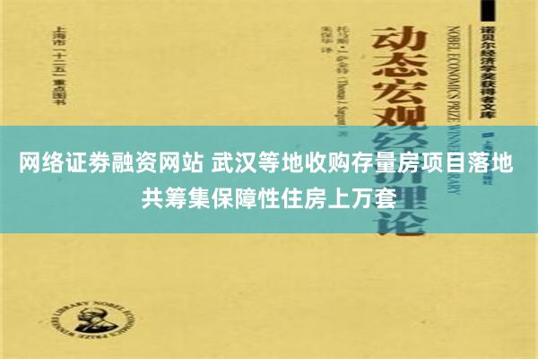 网络证劵融资网站 武汉等地收购存量房项目落地 共筹集保障性住房上万套